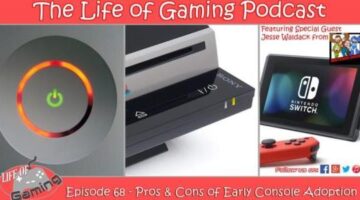 Life of Gaming Podcast Episode 68 – Pros & Cons of Early Console Adoption