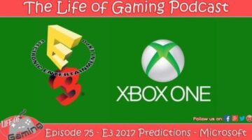 Life of Gaming Podcast Episode 75 – E3 2017 Predictions – Microsoft