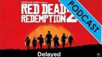 Daily Joystick Podcast Episode 250 – Red Dead Redemption 2 Delayed till 2018