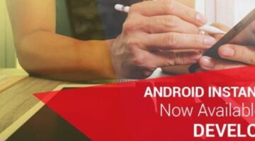 Android Instant Apps Now Available to All Developers