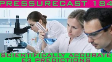Scientifically Accurate E3 Predictions (PressureCast Episode One-Hundred-Eighty-Four)