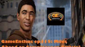 GameEnthus Podcast ep315: Miles Ahead? or Complacency Awaits?