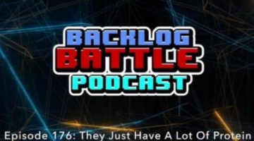 Backlog Battle Podcast #176: They Just Have A Lot Of Protein