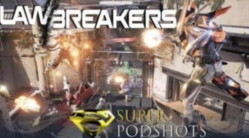 Super Podshots Ep. 75 – LawBreakers Breaks, Hellblade Coming To Xbox? & New Survival Game Tau Ceti