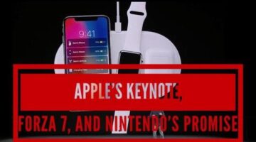 Apple’s Keynote, Forza 7 and is Nintendo Keeping Their Promise?