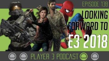 Looking Forward to E3 2018 – Player 3 Podcast Episode 138