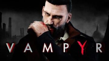 Vampyr- You Won’t Be Able to Bring Back Dead NPCs