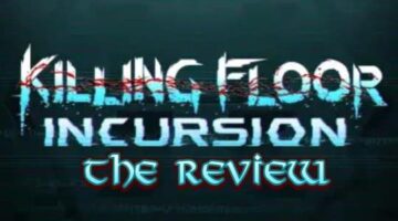 Killing Floor: Incursion Review | The PlayStation Brahs