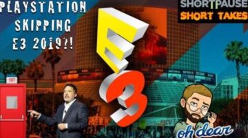 Short Takes #4: Sony Skipping E3 2019, What Does It Mean?