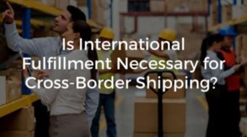 eCourierz- Is International Fulfillment Necessary for Cross-Border Sh…