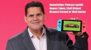 GameEnthus Podcast ep368: Names Taken, Stuff Kicked, Respect Earned or Well Enema