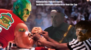 GameEnthus Podcast ep376: Jackson Cinematic Universe or Over The Top
