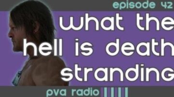 What the Hell is Death Stranding? | PvA Radio – Episode 42