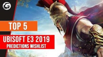 Top 5 Predictions and Wishlist For Ubisoft E3 2019