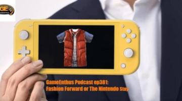 GameEnthus Podcast ep381: Fashion Forward or The Nintendo Stay
