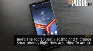 Here’s The Top 10 Best Flagship And Midrange Smartphones Right Now According To Antutu