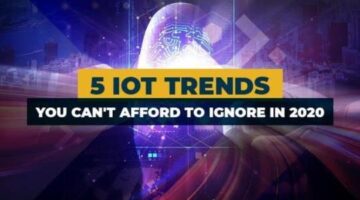 5 IOT Trends You Can’t Afford To Ignore In 2020