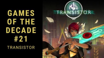 Games Of The Decade #21: Transistor, An Electrifying Journey Of Passion