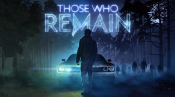 Those Who Remain Uses Darkness to Terrify Us, but Players Might Terrify Themselves Too