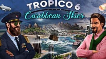 “Tropico 6” has just released its “Caribbean Skies” add-on for PC, Xbox One and the PS4