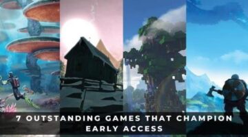 7 Outstanding Games That Champion Early Access