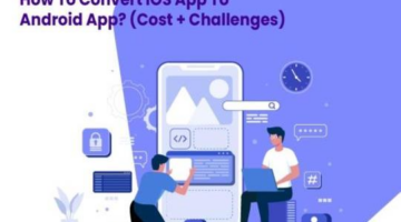 How to convert iOS App to Android App? (Cost + Challenges)