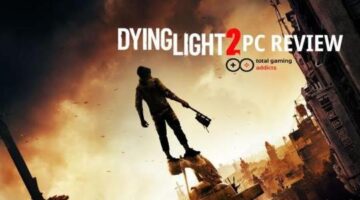 Dying Light 2: Stay Human PC Review – Total Gaming Addicts