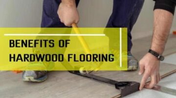 Top 7 Benefits of Hardwood Flooring You Must Know