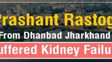Prashant Rastogi From Dhanbad Jharkhand Suffered Kidney Failure