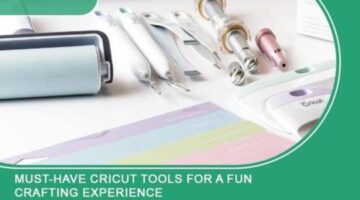 Must-Have Cricut Tools for a Fun Crafting Experience