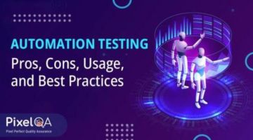 Automation Testing – Pros, Cons, Usage, and Best Practices