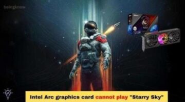 Intel Arc graphics card cannot play “Starry Sky”