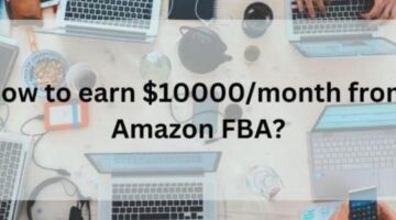 How to earn $10000/month from Amazon FBA? – Mujahid Rafiq