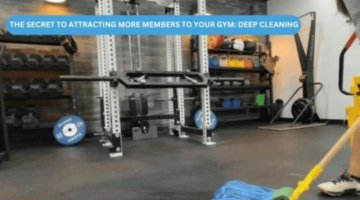 The Secret to Attracting More Members to Your Gym: Deep Cleaning
