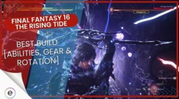 FF16 The Rising Tide: The Best Build In The Game After 120+ Hours Invested
