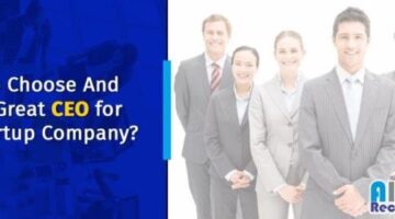 How to Choose And Hire a Great CEO for Your Startup Company?