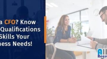 Hiring a CFO? Know The CFO Qualifications and Skills Your Business Needs!