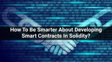 How To Be Smarter About Developing Smart Contracts In Solidity