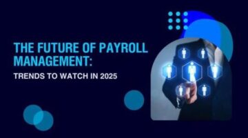 The Future of Payroll Management: Trends to Watch in 2025 – Transient HR Solutions