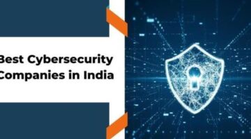 Best Cyber Security Companies in India: Protect Your Business with the Best