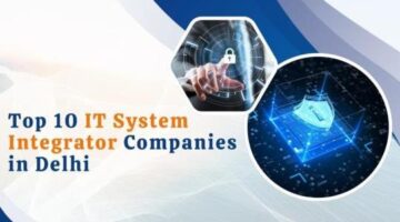 Top 10 IT Systems Integrator Companies in Delhi