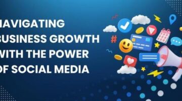 Navigating Business Growth With The Power Of Social Media