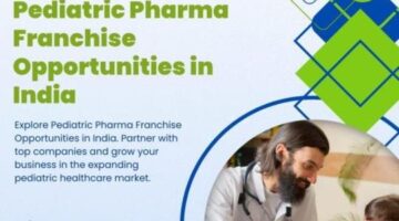 Explore the Pediatric Pharma Franchise Opportunities in India