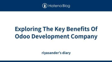 Exploring The Key Benefits Of Odoo Development Company – riyasander’s diary