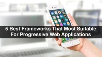 5 Best Frameworks That Are Most Suitable For Progressive Web Applications