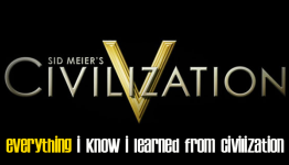 Everything I Know I Learned From Civilization