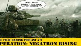Tech-Gaming: Podcast 5-9: Operation Negatron Rising