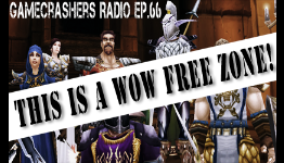 GameCrashers.net Radio Ep. 66 – This is a WOW Free Zone!