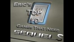 Eric’s top 10 games that need sequels [GlitchyTasty.com]