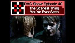 DVG Show Episode 40: The Scariest Thing You’ve Ever Seen